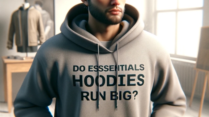 Finding Your Perfect Fit: Do essentials hoodies run big? 1 - blackandwhitehoodie.com